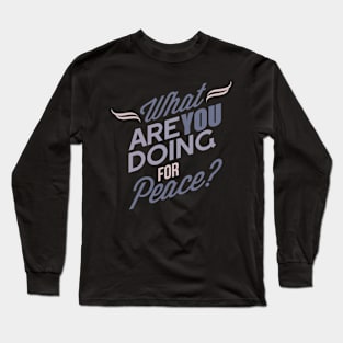 What Are You Doing For Peace Long Sleeve T-Shirt